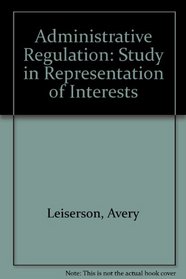 Administrative Regulation: A Study in Representation of Interests