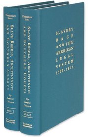 Slave Rebels, Abolitionists, and Southern Courts: The Pamphlet Literature (Slavery, Race, and the American Legal System, 1700-1872)