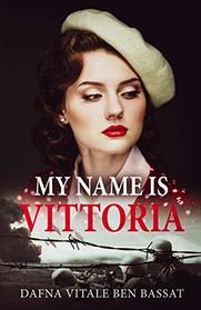 My Name Is Vittoria (A WW2 Historical Novel, Based on a True Story of a Jewish Holocaust Survivor (World War II Brave Women))