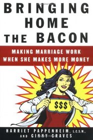 Bringing Home the Bacon : Making Marriage Work When She Makes More Money