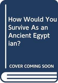 How Would You Survive As an Ancient Egyptian?