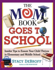 The Mom Book Goes to School : Insider Tips to Ensure Your Child Thrives in Elementary and Middle School
