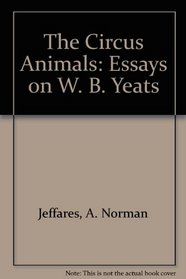 The Circus Animals; Essays on W. B. Yeats: Essays on W. B. Yeats