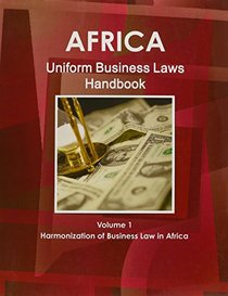 Africa Uniform Business Laws Handbook Volume 1 Harmonization of Business Law in Africa (World Business, Investment and Government Library)