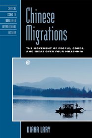 Chinese Migrations: The Movement of People, Goods, and Ideas over Four Millennia (Critical Issues in World and International History)