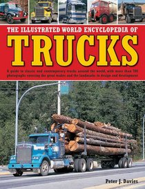 The Illustrated World Encyclopedia of Trucks: A Guide to Classic and Contemporary Trucks Around the World, with More than 700 Photographs Covering the ... and the Landmarks in Design and Development