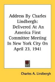 Address By Charles Lindbergh: Delivered At An America First Committee Meeting In New York City On April 23, 1941