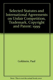 Selected Statutes And International Agreements On Unfair Competition, Trademark, Copyright And Patent, 1999 Edition