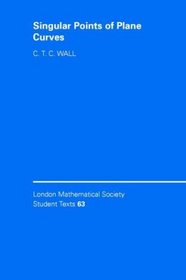 Singular Points of Plane Curves (London Mathematical Society Student Texts)