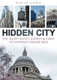 Hidden City: The Secret Alleys, Courts & Yards of London's Square Mile