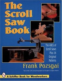 The Scroll Saw Book: The ABCs of Scroll Saws Plus 16 Original Patterns (Schiffer Book for Woodworkers)