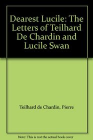 Dearest Lucile: The Letters of Teilhard De Chardin and Lucile Swan