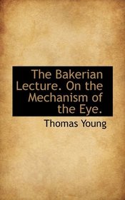 The Bakerian Lecture. On the Mechanism of the Eye.