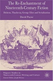 The Reenchantment of Nineteenth-Century Fiction: Dickens, Thackeray, George Eliot and Serialization (Palgrave Studies in Nineteenth-Century Writing and Culture)