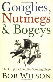 Googlies Nutmegs and Bogeys