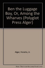 Ben the Luggage Boy, Or, Among the Wharves (Polyglot Press Alger)