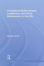Centralised Enforcement, Legitimacy and Good Governance in the EU (Routledge Research in European Union Law)
