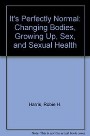 It's Perfectly Normal : Changing Bodies, Growing Up, Sex, and Sexual Health