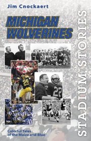 Stadium Stories: Michigan Wolverines: Colorful Tales of the Maize and Blue