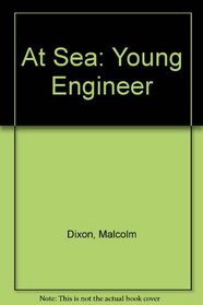 At Sea: Young Engineer (Dixon, Malcolm. Young Engineer.)
