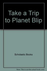 Take a Trip to Planet Blip (Word Family (Scholastic))