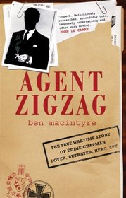 Agent Zigzag: The True Wartime Story of Eddie Chapman: Lover, Betrayer, Hero, Spy