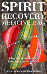 Spirit Recovery Medicine Bag: A Transformational Guide for Living Happy, Joyous, and Free