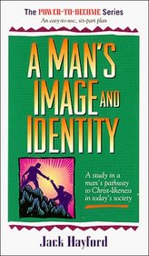 A Man's Image and Identity: A Study in a Man's Pathway to Christ-Likeness in Today's Society
