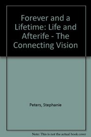 Forever and a Lifetime: Life and Afterlife - The Connecting Vision