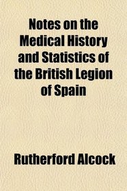 Notes on the Medical History and Statistics of the British Legion of Spain