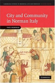 City and Community in Norman Italy (Cambridge Studies in Medieval Life and Thought: Fourth Series)