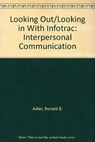 Looking Out/Looking in With Infotrac: Interpersonal Communication