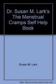 Dr. Susan M. Lark's The Menstrual Cramps Self Help Book: Effective Solutions for Pain & Discomfort Due to Menstrual Cramps & PMS