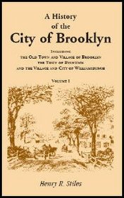 History of the City of Brooklyn - 3 Vol Set: Including the Old Town and Village of Brooklyn, the Town of Bushwick, and  the Village and City of Williamsburgh