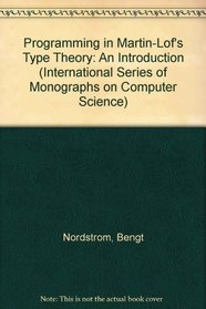 Programming in Martin-Lf's Type Theory: An Introduction (International Series of Monographs on Computer Science)