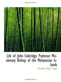 Life of John Coleridge Patteson Missionary Bishop of the Melanesian Islands