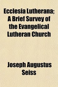 Ecclesia Lutherana; A Brief Survey of the Evangelical Lutheran Church