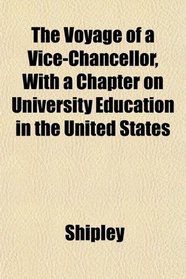 The Voyage of a Vice-Chancellor, With a Chapter on University Education in the United States