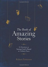 The Book of Amazing Stories: 90 Devotions on Seeing God?s Hand in Unlikely Places