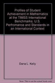 Profiles of Student Achievement in Mathematics at the TIMSS International Benchmarks: U.S. Perfromance and Standards in an International Context