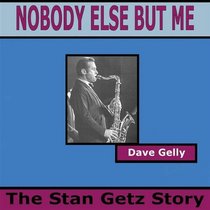 Nobody Else But Me - The Stan Getz Story: The Life of Stan Getz