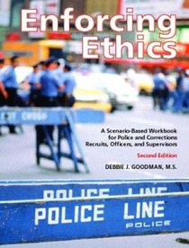 Enforcing Ethics: A Scenario-Based Workbook for Police and Corrections Recruits, Officers and Supervisors, Second Edition