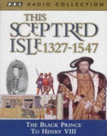 This Sceptred Isle: The Black Prince to Henry VIII 1327-1547 v. 3 (BBC Radio Collection)