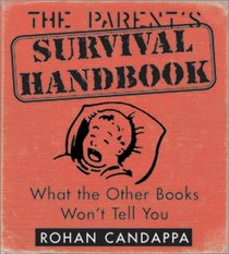 The Parents' Survival Handbook : What the Other Books Won't Tell You