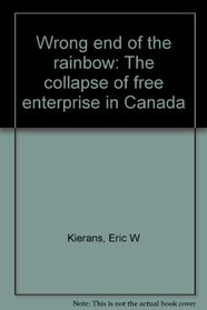 Wrong end of the rainbow: The collapse of free enterprise in Canada