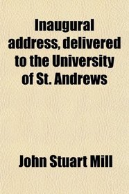 Inaugural address, delivered to the University of St. Andrews