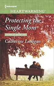 Protecting the Single Mom (Shores of Indian Lake, Bk 7) (Harlequin Heartwarming, No 182) (Larger Print)