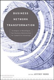 Business Network Transformation: Strategies to Reconfigure Your Business Relationships for Competitive Advantage