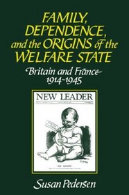 Family, Dependence, and the Origins of the Welfare State : Britain and France, 1914-1945