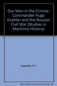 Our Man in the Crimea: Commander Hugo Koehler and the Russian Civil War (Studies in Maritime History)